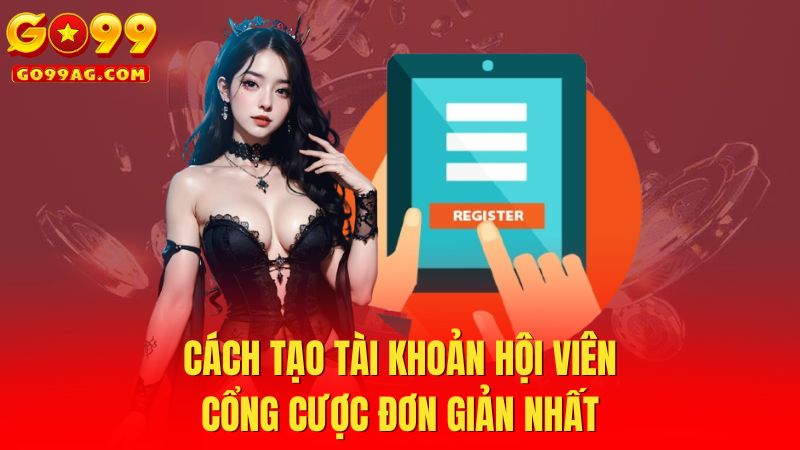 Cách tạo tài khoản hội viên cổng cược đơn giản nhất
