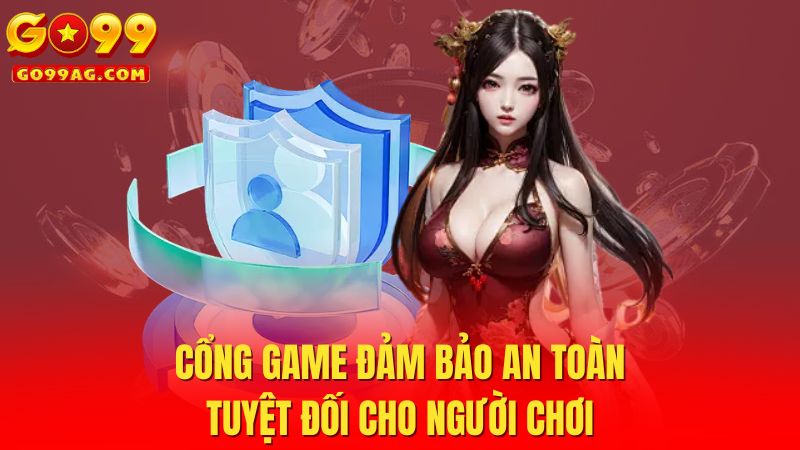 Cổng game đảm bảo an toàn tuyệt đối cho người chơi