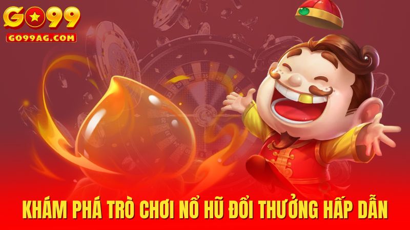 Khám phá trò chơi nổ hũ đổi thưởng hấp dẫn