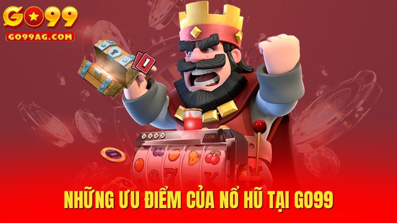 Những ưu điểm của nổ hũ tại Go99